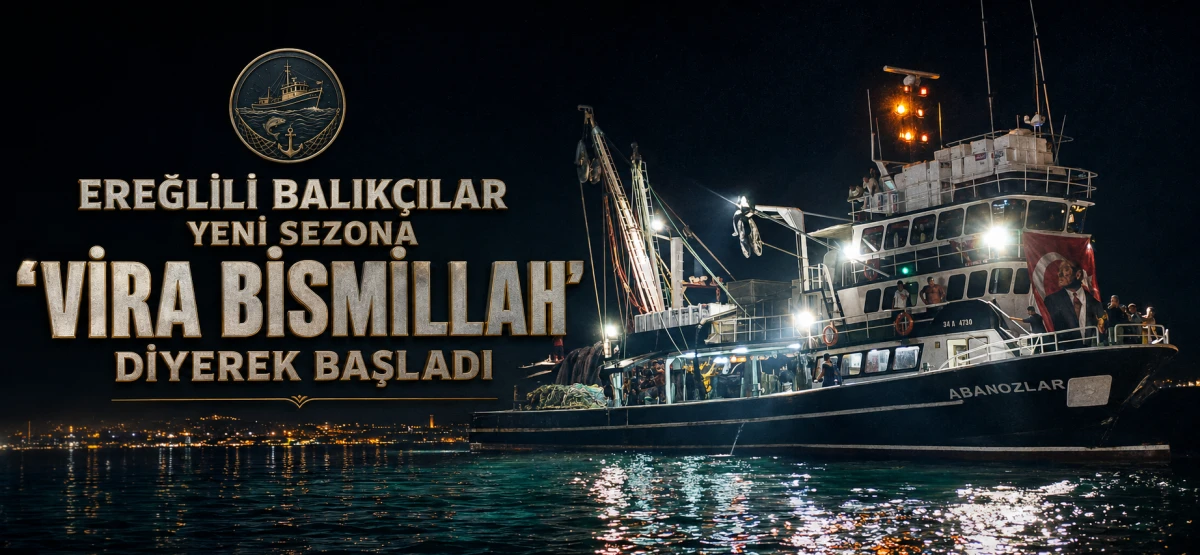 Ereğlili balık&ccedil;ılar yeni sezona &ldquo;Vira Bismillah&rdquo; diyerek başladı