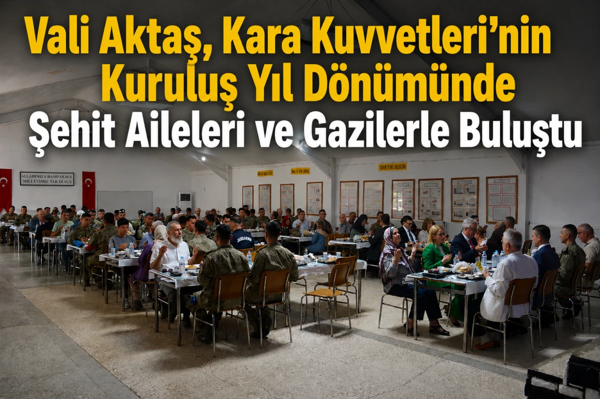 Vali Aktaş, Kara Kuvvetleri'nin Kuruluş Yıl D&ouml;n&uuml;m&uuml;nde Şehit Aileleri ve Gazilerle Buluştu